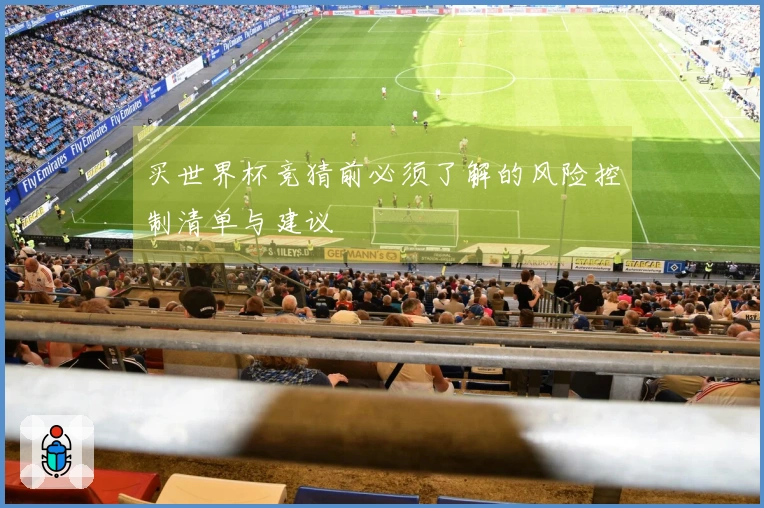 买世界杯竞猜前必须了解的风险控制清单与建议